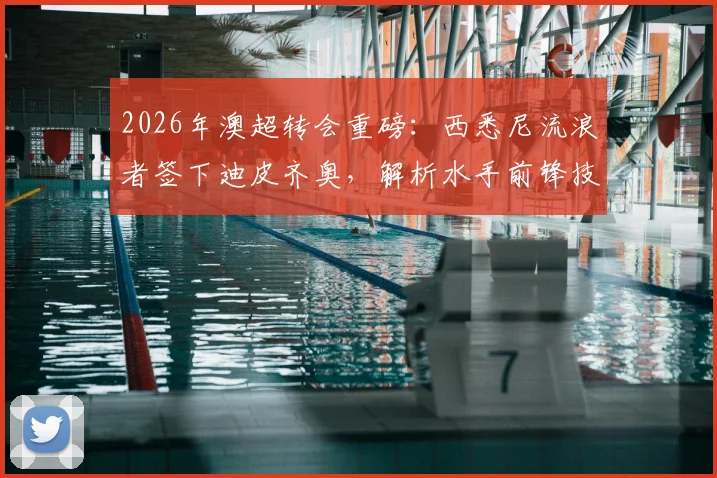2026年澳超转会重磅:西悉尼流浪者签下迪皮齐奥,解析水手前锋技术特点及对球队阵容影响