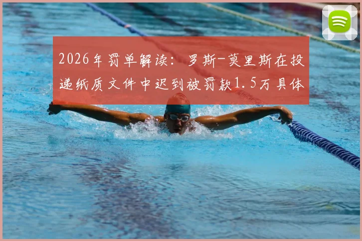 2026年罚单解读:罗斯-莫里斯在投递纸质文件中迟到被罚款1.5万具体条款