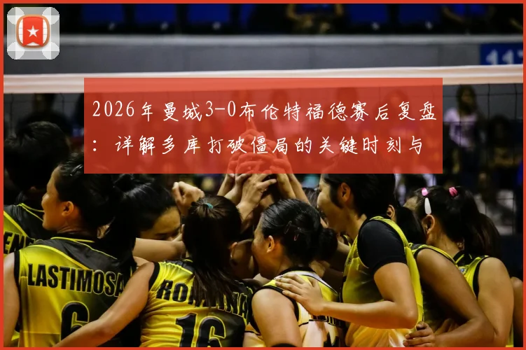 2026年曼城3-0布伦特福德赛后复盘：详解多库打破僵局的关键时刻与哈兰德传射全记录