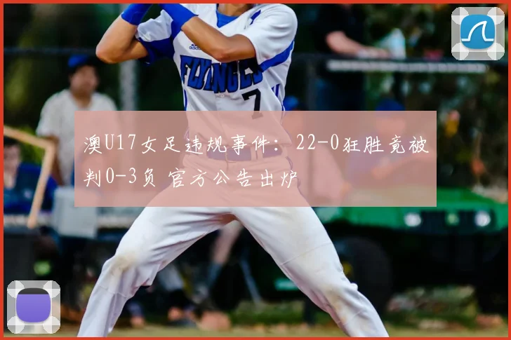 澳U17女足违规事件：22-0狂胜竟被判0-3负 官方公告出炉